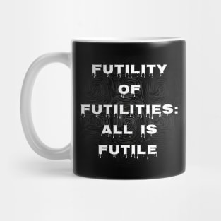 Futility of Futilities: All is Futile Mug